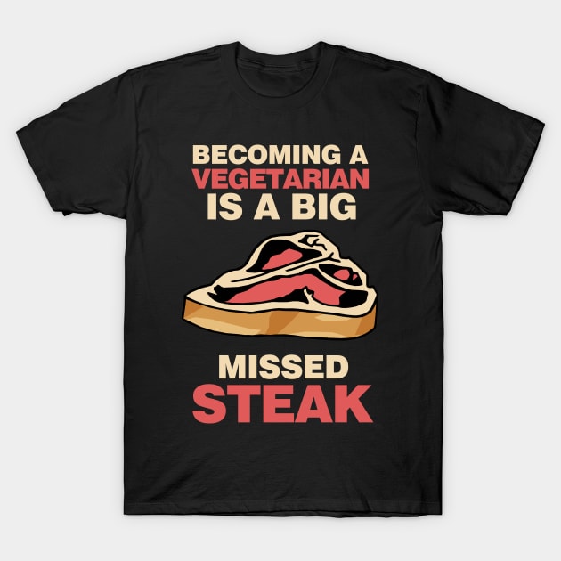 Becoming A Vegetarian Is A Big Missed Steak T-Shirt by KewaleeTee